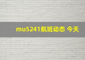 mu5241航班动态 今天